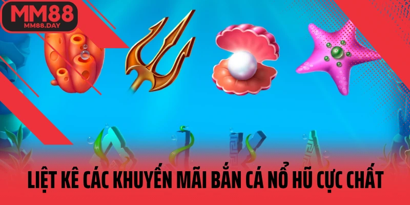 liet-ke-cac-khuyem-mai-ban-ca-no-hu-cuc-chat